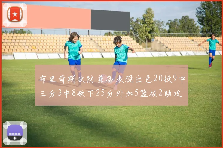 布里奇斯攻防兼备表现出色20投9中三分3中8砍下25分外加5篮板2助攻2盖帽